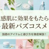 敏感肌に効果をもたらす最新バズコスメ。話題のアイテムと選び方を徹底解説!