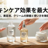 スキンケア効果を最大化。化粧水、美容液、クリームの順番と使い方を徹底解説。