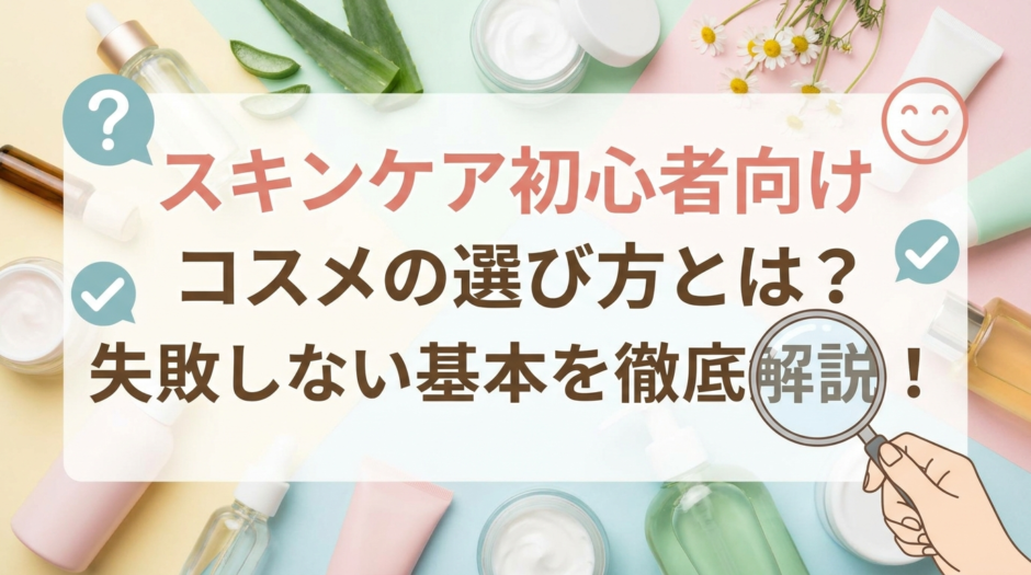 スキンケア初心者向けコスメの選び方とは？失敗しない基本を徹底解説！
