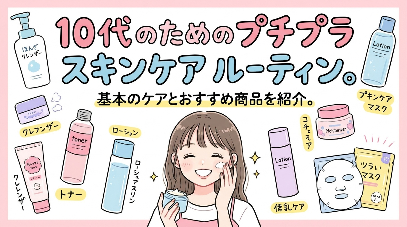 10代のためのプチプラ スキンケア ルーティン。基本のケアとおすすめ商品を紹介。