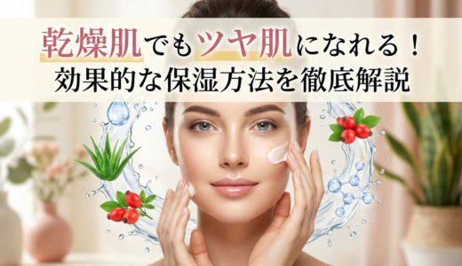 乾燥肌でもツヤ肌になれる！効果的な保湿方法を徹底解説